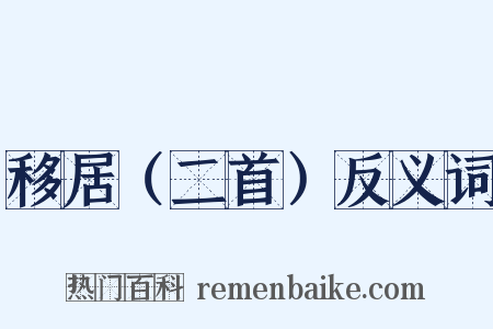 移居（二首）反义词是什么意思的图片